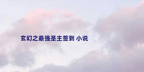 玄幻之最强圣主签到 小说